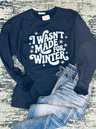 Wasn’t Made for Winter Sweatshirt